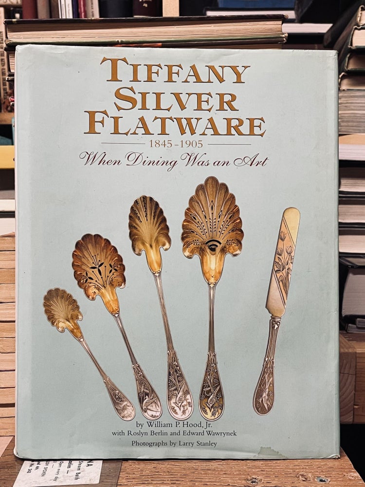 Item #73544 Tiffany Silver Flatware, 1845-1905: When Dining was an Art. William P. Hood, Roslyn Berlin, Edward Wawrynek.