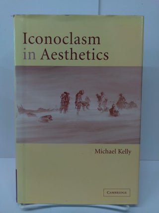 Item #73591 Iconoclasm in Aesthetics. Michael Kelly