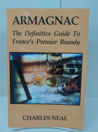 Item #73592 Armagnac: The Definitive Guide to France's Premier Brandy. Charles Neal