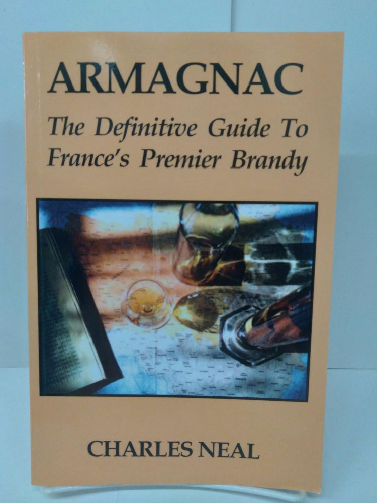 Item #73592 Armagnac: The Definitive Guide to France's Premier Brandy. Charles Neal.