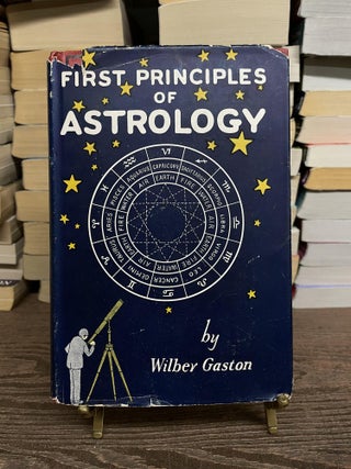Item #73635 First Principles of Astrology. Wilber Gaston