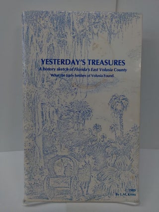 Item #73689 Yesterday's Treasures: A History Sketch of Florida's East Volussia County; What the...