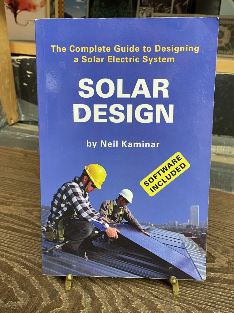 Item #73763 Solar Design: The Complete Guide to Designing a Solar Electric System. Neil Kaminar.