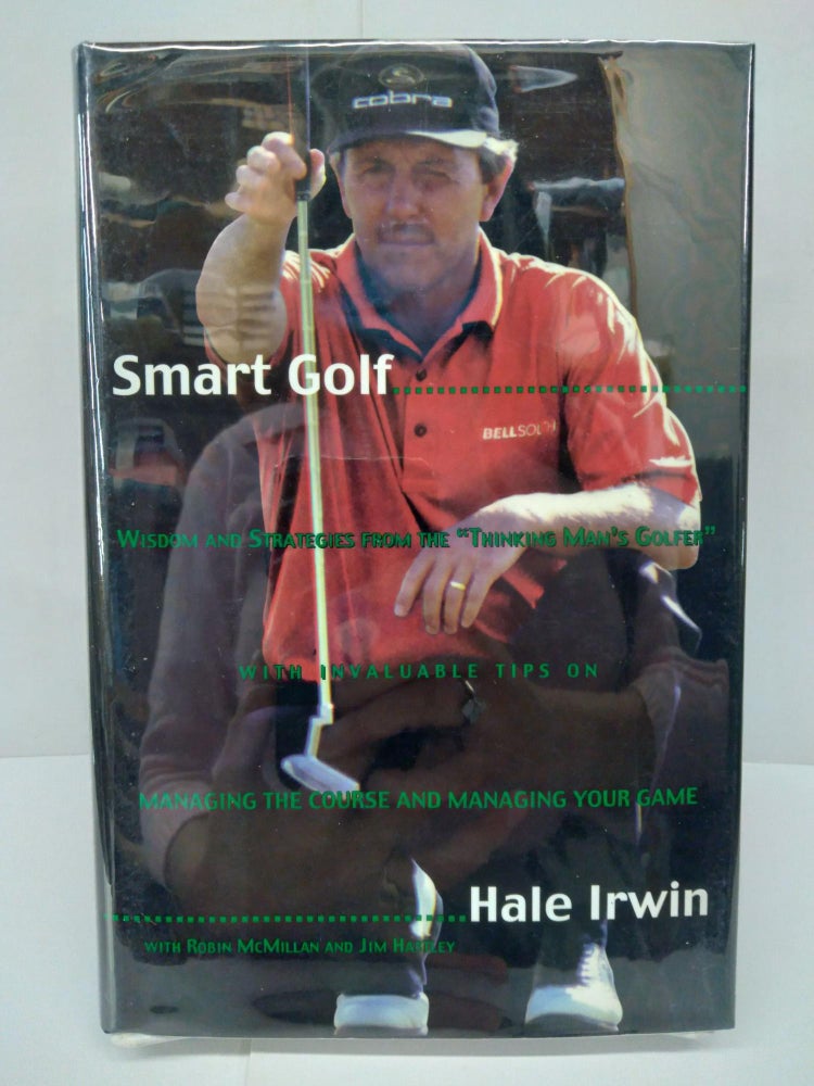 Item #73794 Smart Golf: Wisdom and Strategies from the "Thinking Man's Golfer" Hale Irwin.