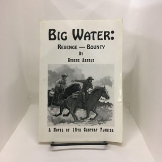Item #73833 Big Water: A novel of 19th century Florida. Eugene Arnold