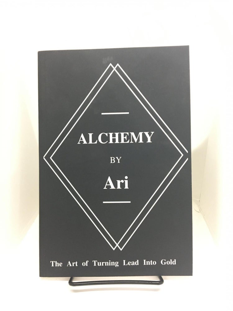 Item #73837 Alchemy By Ari: The Art of Turning Lead Into Gold. Ari.