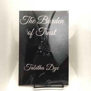 Item #73869 The Burden of Trust. Tabitha Dye