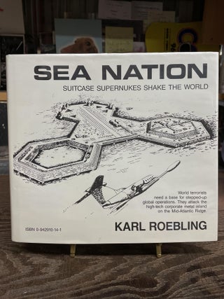 Item #73873 Sea Nation: Suitcase Supernukes Shake the World. Karl Roebling