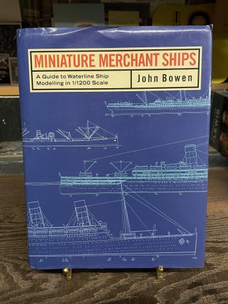 Item #73874 Miniature Merchant Ships: A Guide to Waterline Ship Modeling in 1/1200 Scale. John Bowen