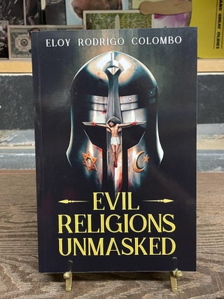 Item #73878 Evil Religious Unmasked. Eloy Rodrigo Colombo