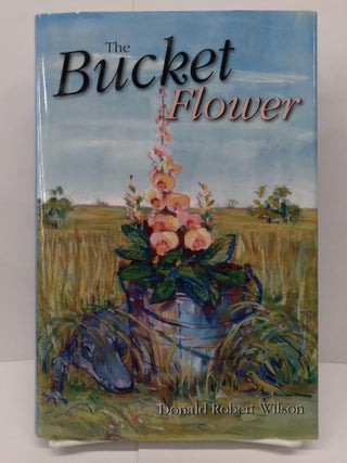 Item #73971 The Bucket Flower. Donald Robert Wilson