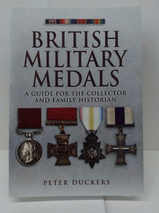 Item #73983 British Military Medals: A Guide for the Collector and Family Historian. Peter Duckers