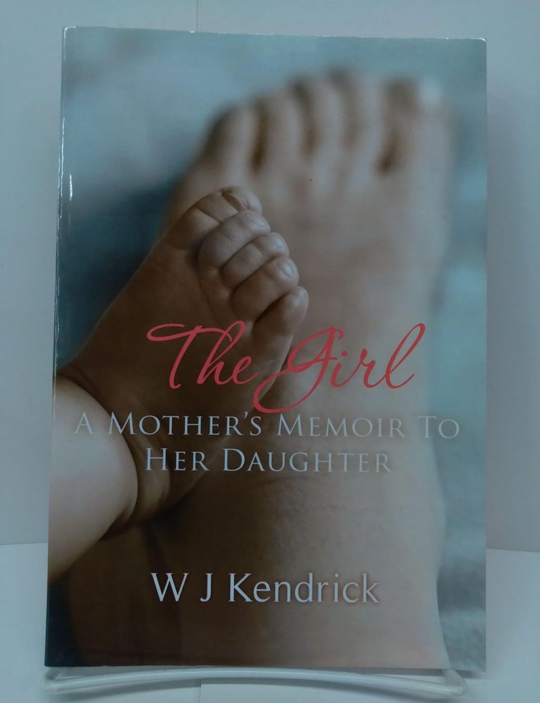 The Girl A Mother S Memoir To Her Daughter W J Kendrick