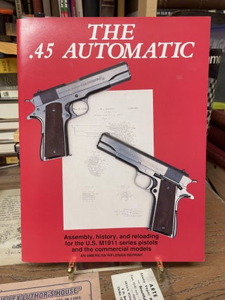 Item #73999 The .45 Automatic: Assembly, History, and Reloading for the U.S. M1911 Series Pistols...