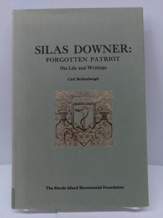 Item #74000 Silas Downer: Forgotten Patriot - His Life and Writings. Carl Bridenbaugh