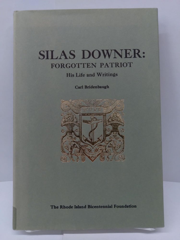 Item #74000 Silas Downer: Forgotten Patriot - His Life and Writings. Carl Bridenbaugh.