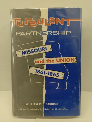 Item #74005 Turbulent Partnership: Missouri and The Union 1861-1865. William Parrish