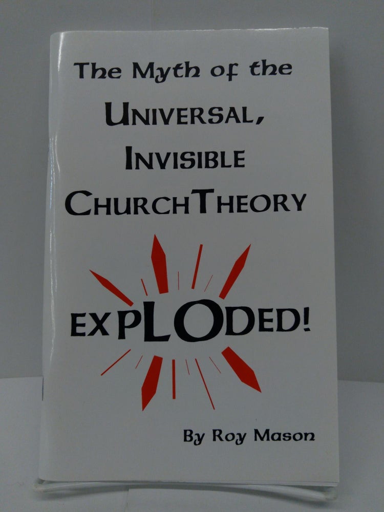 Myth Invisible The Myth of the Universal, Invisible Church Theory Exploded | Roy Mason ...