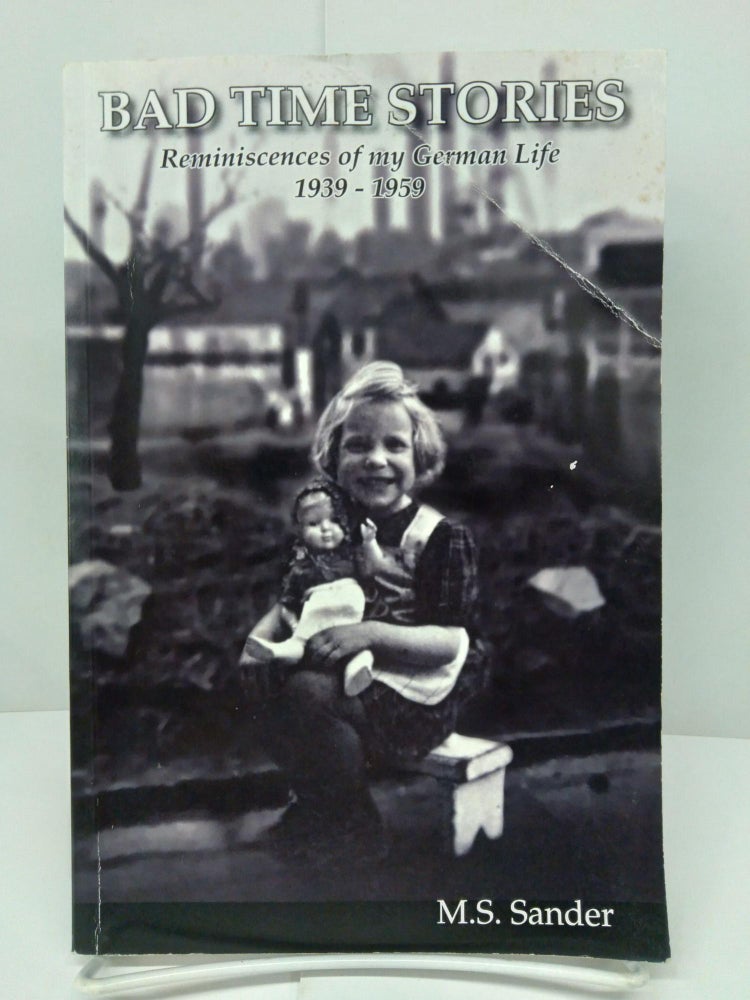 Item #74020 Bad Time Stories: Reminiscences of my German Life 1939-1959. M. S. Sander.