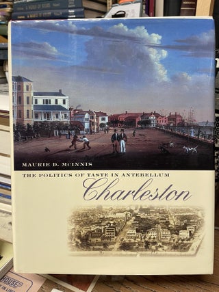 Item #74047 The Politics of Taste in Antebellum Charleston. Maurie D. McInnis