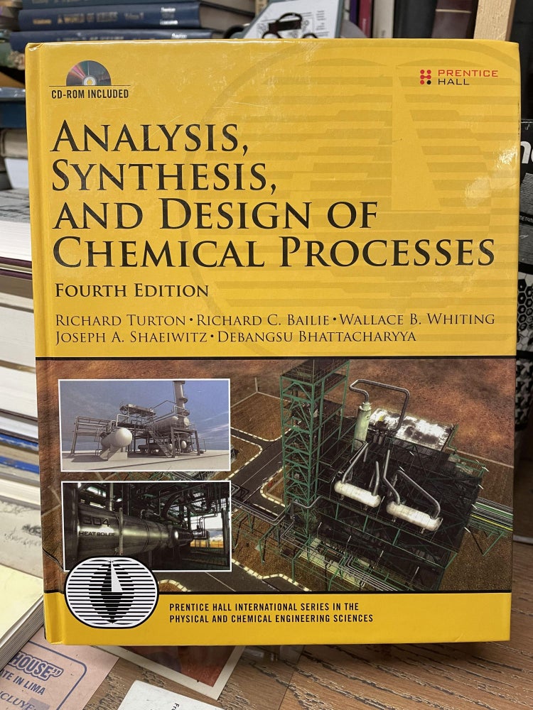 Item #74049 Analysis, Synthesis, and Design of Chemical Processes (Fourth Edition). Richard Turton, Richard C. Baillie, Wallace B. Whiting, Joseph A. Shaeiwitz, Debangsu Bhattacharyya.