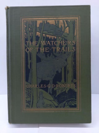 Item #74065 The Watchers of the Trails: A Book of Animal Life. Charles Roberts