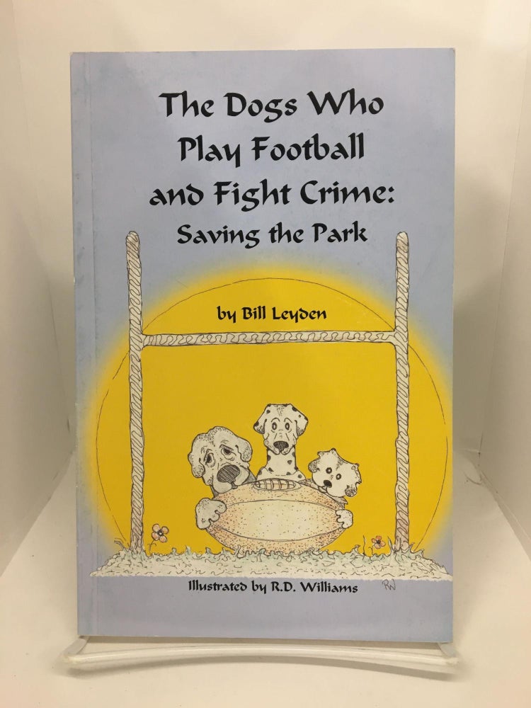 Item #74085 The Dogs Who Play Football and Fight Crime: Saving the Park. Bill Leyden.
