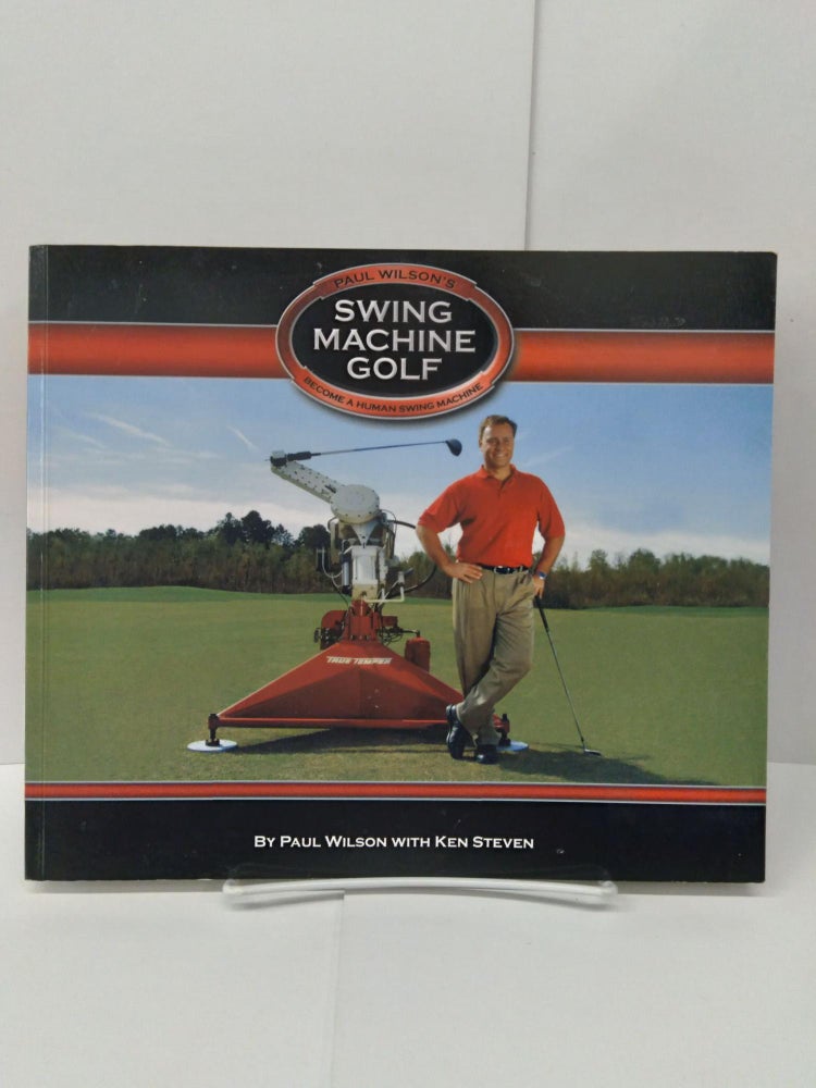 Item #74123 Paul Wilson's Swing Machine Golf Become a Human Swing Machine. Paul Wilson.