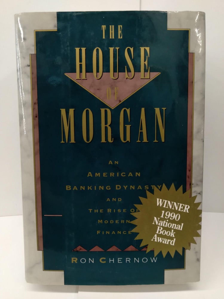 Item #74130 The House of Morgan: An American Banking Dynasty and the Rise of Modern Finance. Ron Chernow.