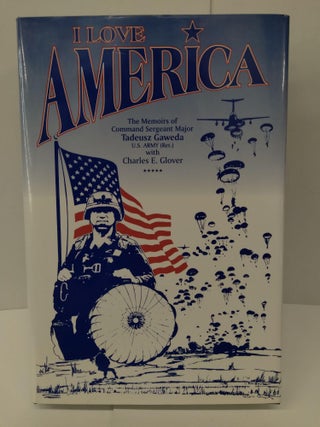 Item #74131 I Love America: The Memoirs of Command Sergeant Major Tadeusz Gaweda. Tadeusz Gaweda