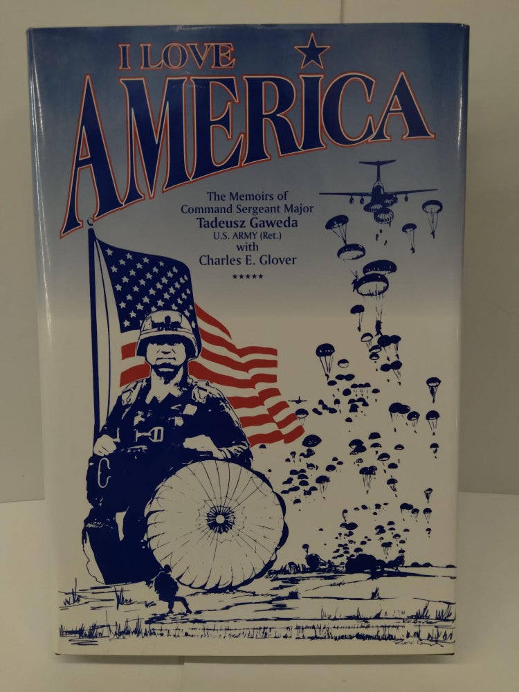 Item #74131 I Love America: The Memoirs of Command Sergeant Major Tadeusz Gaweda. Tadeusz Gaweda.