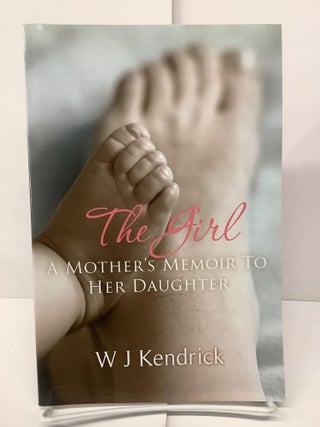 Item #74173 The Girl, A Mother's Memoir To Her Daughter. W. J. Kendrick