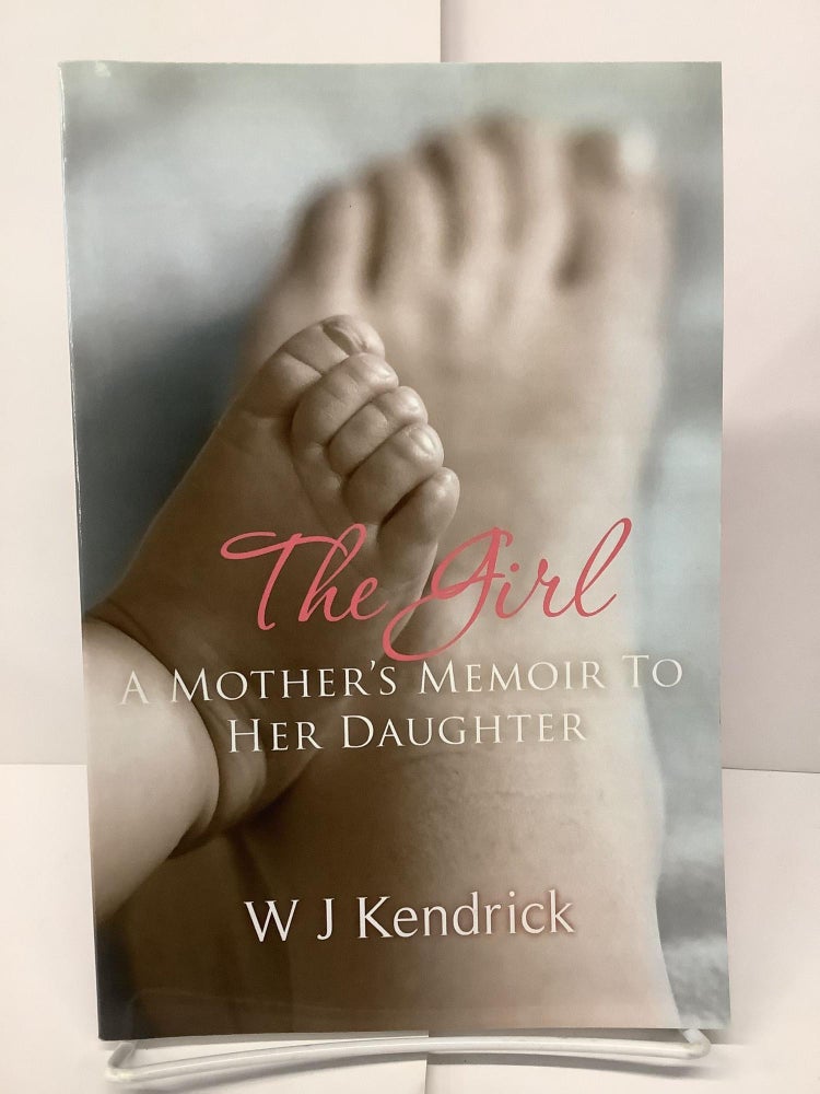 Item #74173 The Girl, A Mother's Memoir To Her Daughter. W. J. Kendrick.