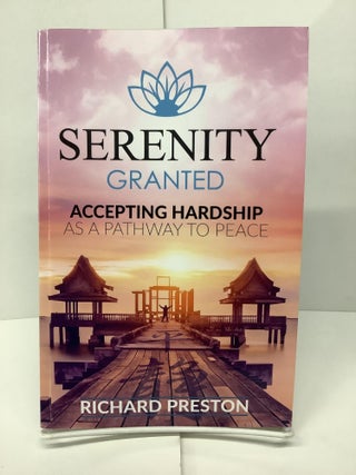 Item #74218 Serenity Granted: Accepting Hardship As A Pathway to Peace. Richard Preston