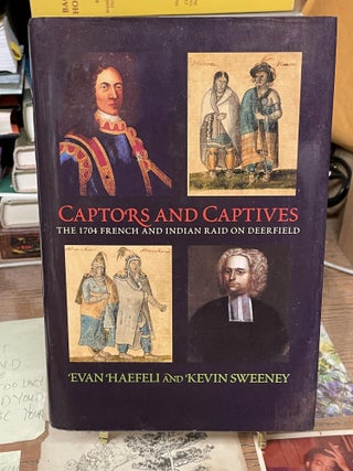 Item #74251 Captors and Captives: The 1704 French and Indian Raid on Deerfield. Evan Haefelli,...