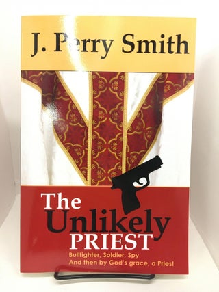 Item #74259 The Unlikely Priest. J. Perry Smith