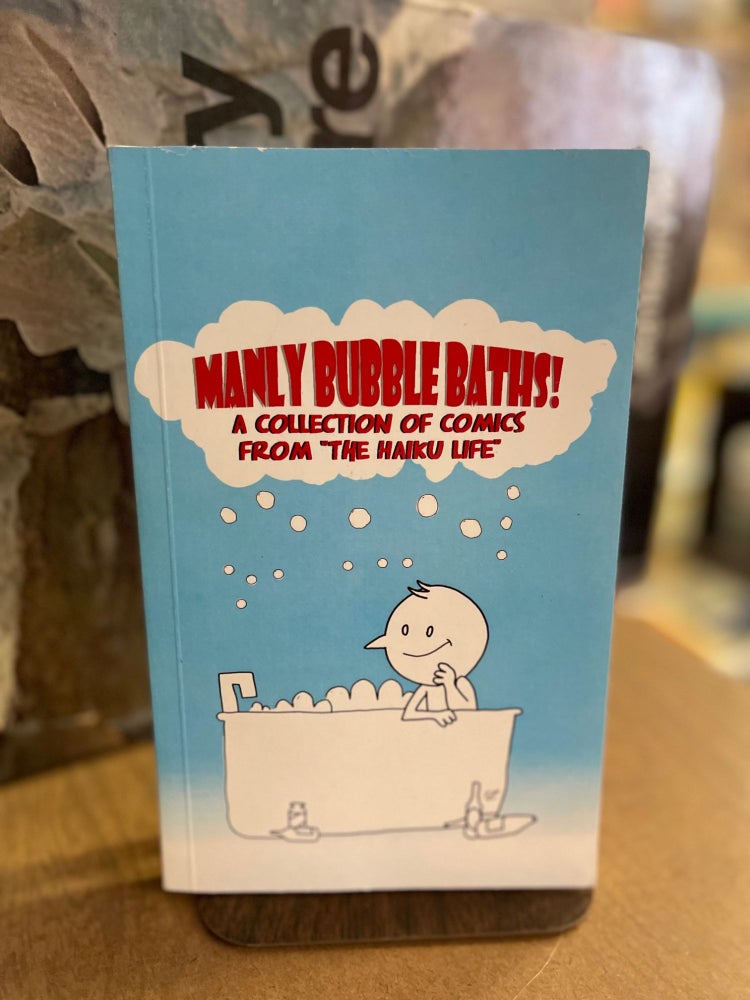 Item #74276 Manly Bubble Baths; A Collection of Comics from "The Haiku Life" Anthony "Birdie" Birdashaw.