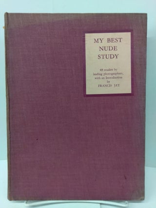 Item #74303 My Best Nude Study: 48 Studies by Leading Photographers. Francis Jay