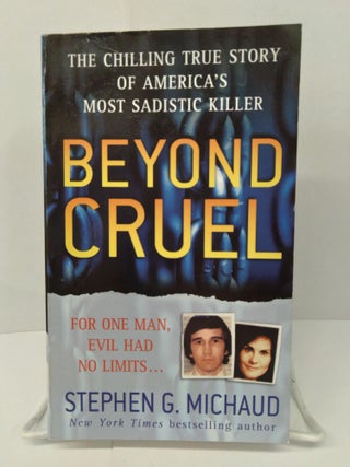 Item #74368 Beyond Cruel: The Chilling True Story of America's Most Sadistic Killer. Stephen Michaud