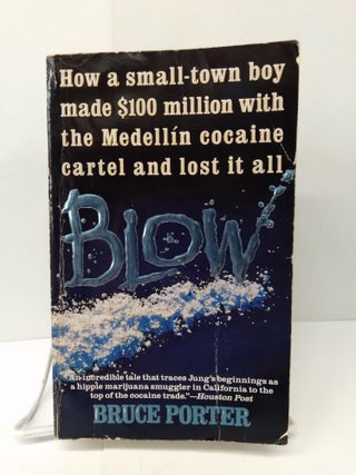 Item #74370 Blow: How a Small-Town Boy Made $100 Million With the Medellin Cocaine Cartel and...