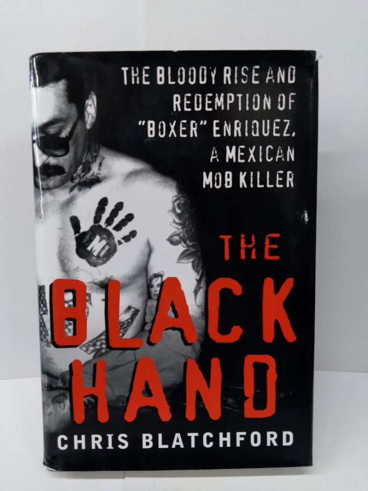 Item #74372 The Black Hand: The Bloody Rise and Redemption of "Boxer" Enriquez, a Mexican Mob Killer. Chris Blatchford.