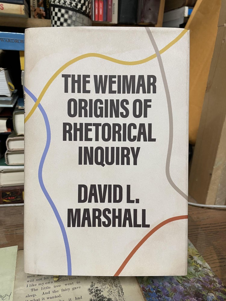 Item #74396 The Weimar Origins of Rhetorical Inquiry. David L. Marshall.