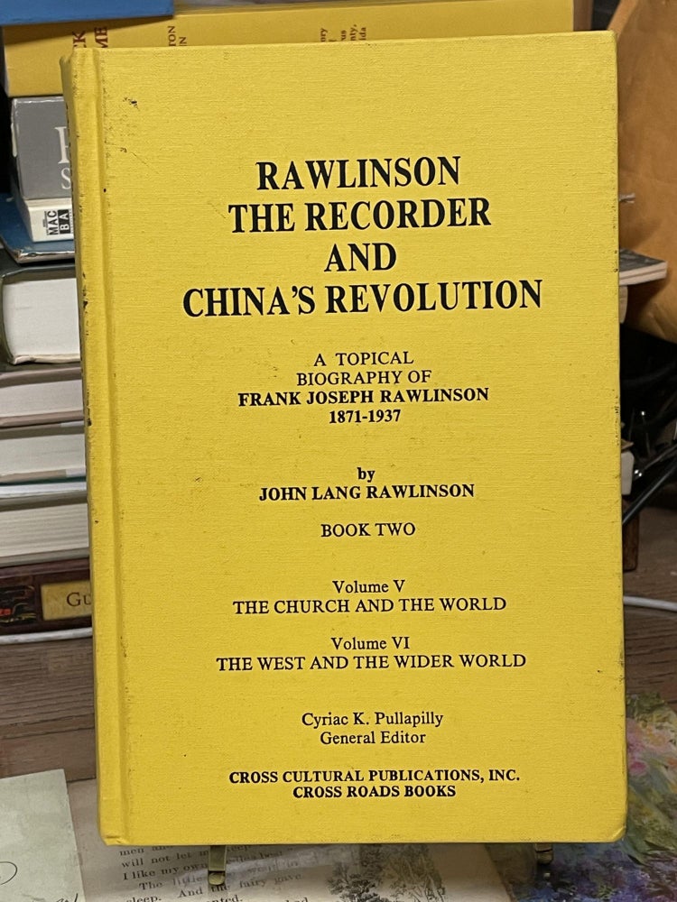 Item #74398 Rawlinson The Recorder and China's Revolution: A Topical Biography of Frank Joseph Rawlinson 1871-1937 (Book Two). Cyriac K. Pullapilly.