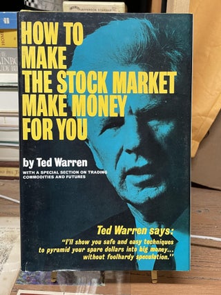 Item #74413 How to Make the Stock Market Make Money for You. Ted Warren