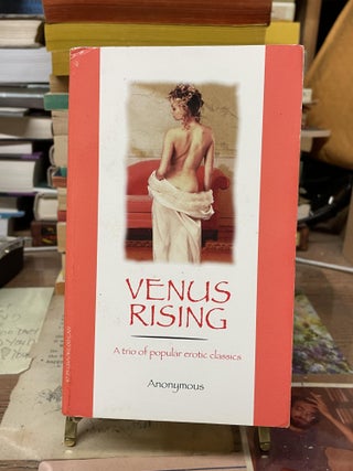 Item #74417 Venus Rising: A Trio of Popular Erotic Classics. Anonymous