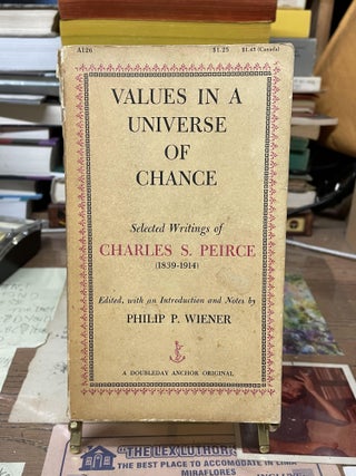 Item #74458 Values in a Universe of Chance: Selected Writings of Charles S. Pierce (1839-1914)....