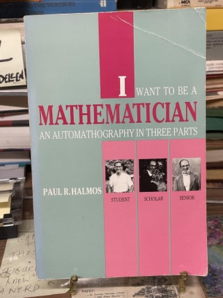 Item #74641 I Want to be a Mathematician: An Automathography in Three Parts. Paul R. Halmos