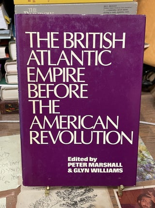 Item #74684 The British Atlantic Empire Before the American Revolution. Peter Marshall, Glyn...