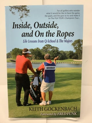 Item #74706 Inside, Outside, and On the Ropes: Life Lessons from Q-School and The Majors. Keith...