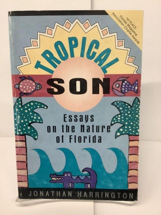 Item #74712 Tropical Son: Essays on the Nature of Florida. Jonathan Harrington